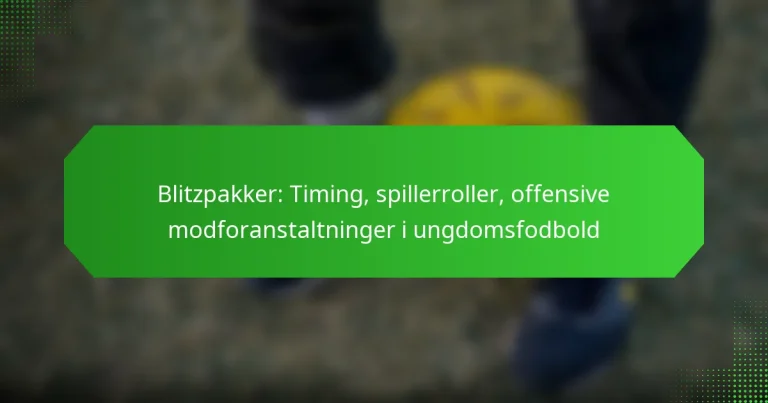 Blitzpakker: Timing, spillerroller, offensive modforanstaltninger i ungdomsfodbold