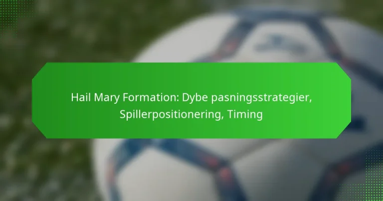 Hail Mary Formation: Dybe pasningsstrategier, Spillerpositionering, Timing