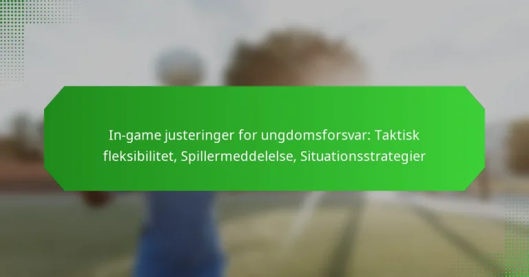 In-game justeringer for ungdomsforsvar: Taktisk fleksibilitet, Spillermeddelelse, Situationsstrategier