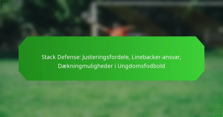Stack Defense: Justeringsfordele, Linebacker-ansvar, Dækningmuligheder i Ungdomsfodbold