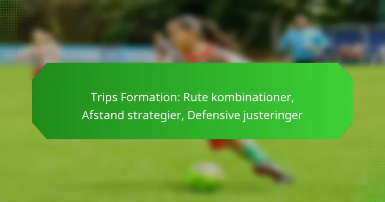 Trips Formation: Rute kombinationer, Afstand strategier, Defensive justeringer