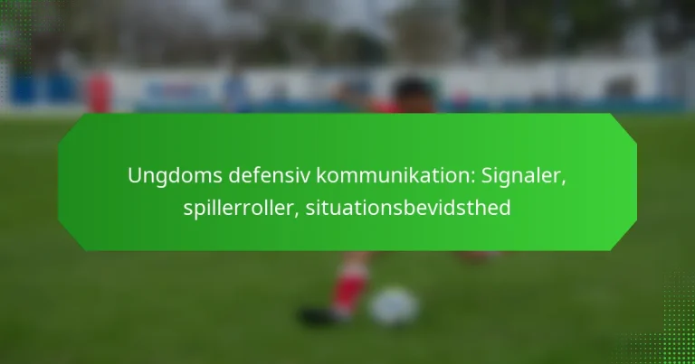Ungdoms defensiv kommunikation: Signaler, spillerroller, situationsbevidsthed