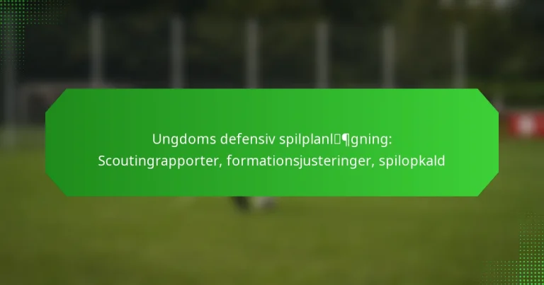Ungdoms defensiv spilplanlægning: Scoutingrapporter, formationsjusteringer, spilopkald