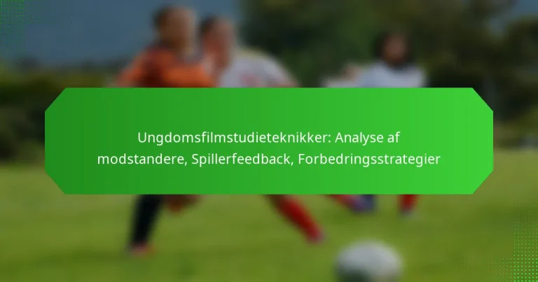 Ungdomsfilmstudieteknikker: Analyse af modstandere, Spillerfeedback, Forbedringsstrategier