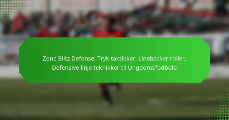 Zone Blitz Defense: Tryk taktikker, Linebacker roller, Defensive linje teknikker til Ungdomsfodbold