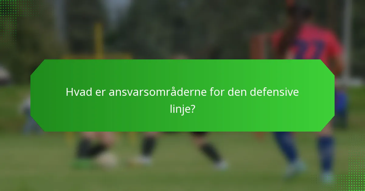 Hvad er ansvarsområderne for den defensive linje?