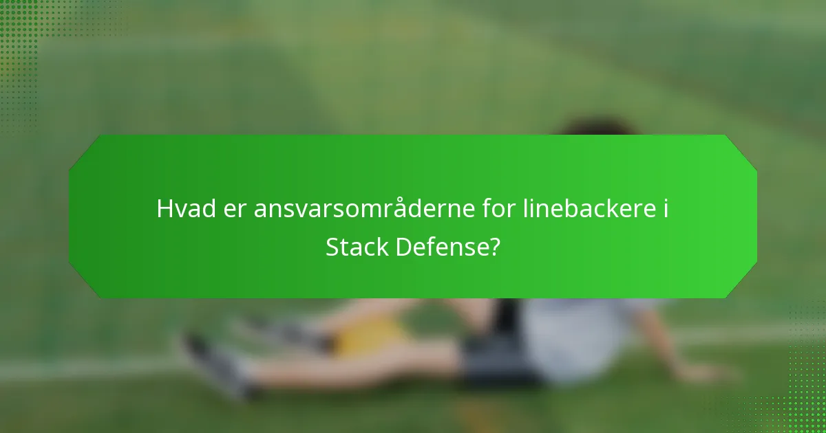 Hvad er ansvarsområderne for linebackere i Stack Defense?