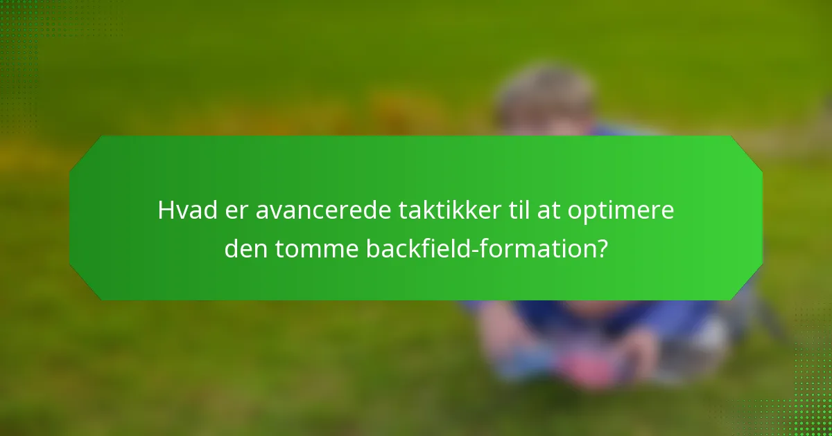 Hvad er avancerede taktikker til at optimere den tomme backfield-formation?