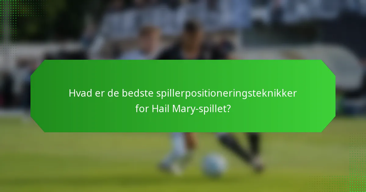 Hvad er de bedste spillerpositioneringsteknikker for Hail Mary-spillet?