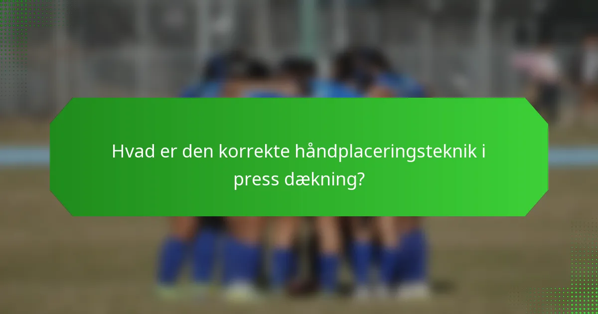 Hvad er den korrekte håndplaceringsteknik i press dækning?