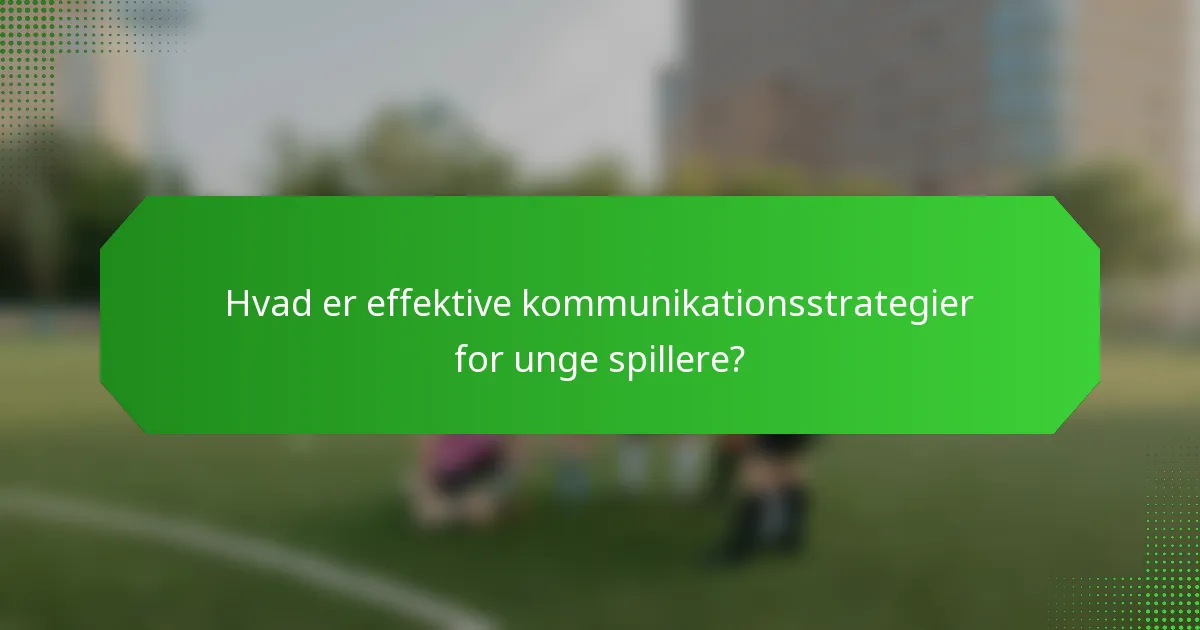 Hvad er effektive kommunikationsstrategier for unge spillere?