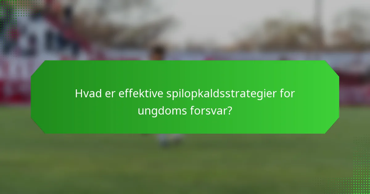 Hvad er effektive spilopkaldsstrategier for ungdoms forsvar?