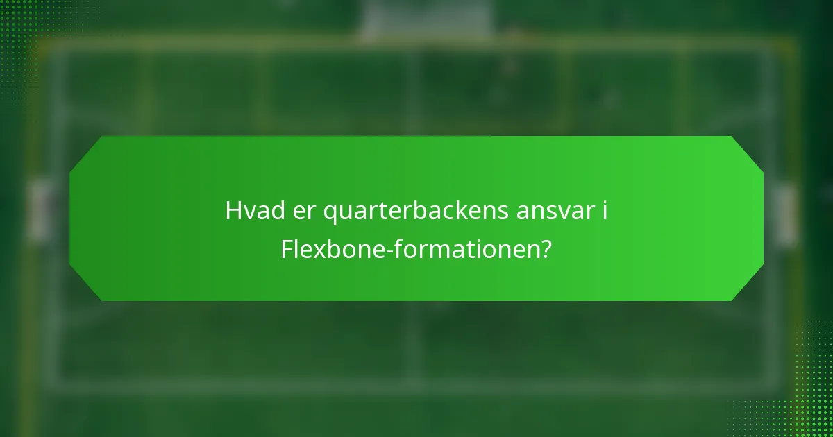 Hvad er quarterbackens ansvar i Flexbone-formationen?