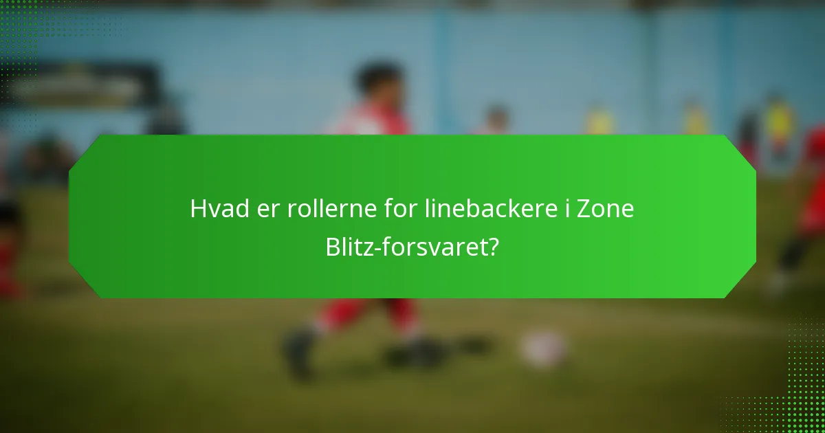 Hvad er rollerne for linebackere i Zone Blitz-forsvaret?