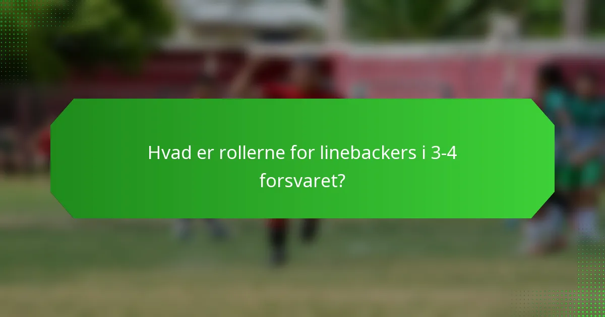 Hvad er rollerne for linebackers i 3-4 forsvaret?