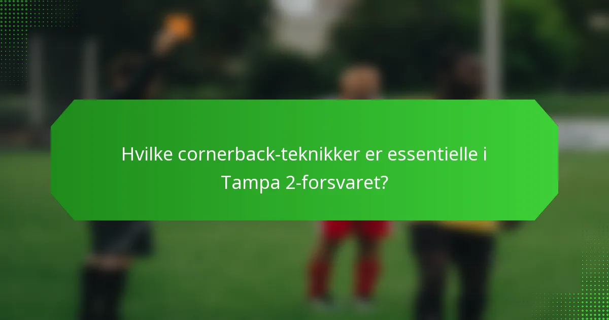 Hvilke cornerback-teknikker er essentielle i Tampa 2-forsvaret?