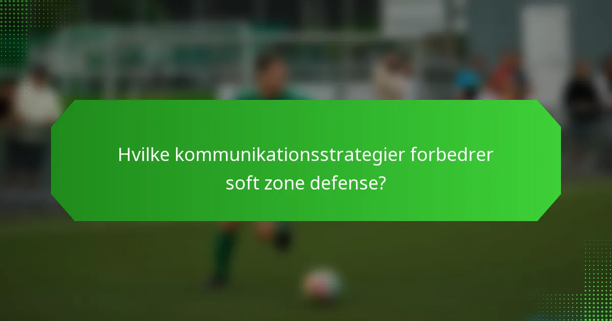 Hvilke kommunikationsstrategier forbedrer soft zone defense?