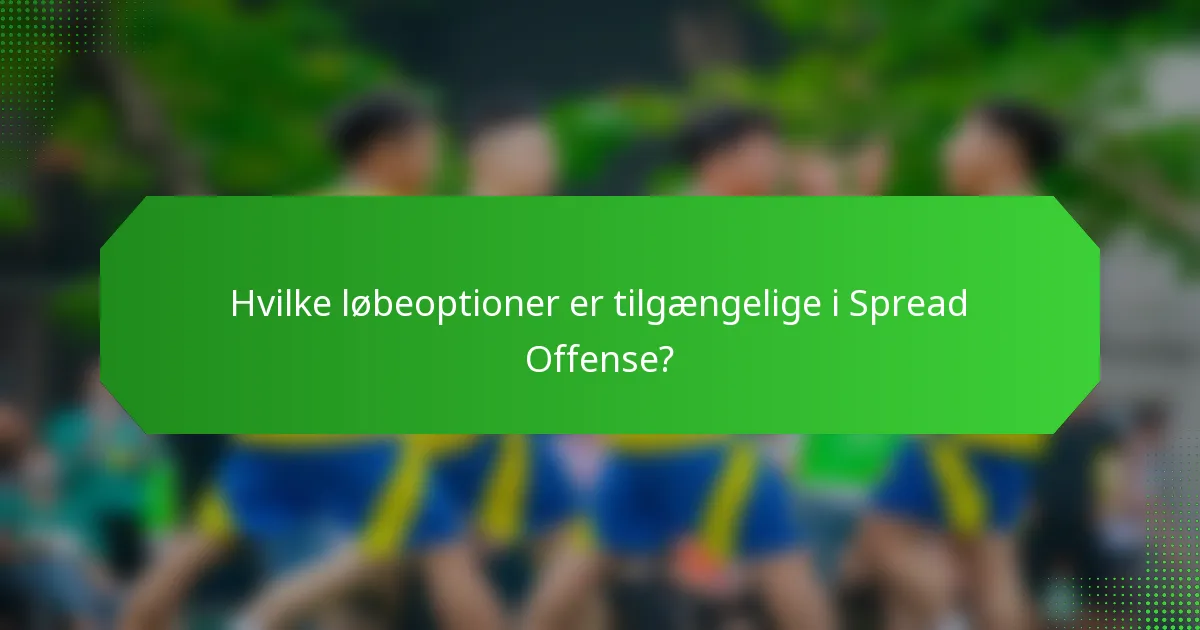 Hvilke løbeoptioner er tilgængelige i Spread Offense?
