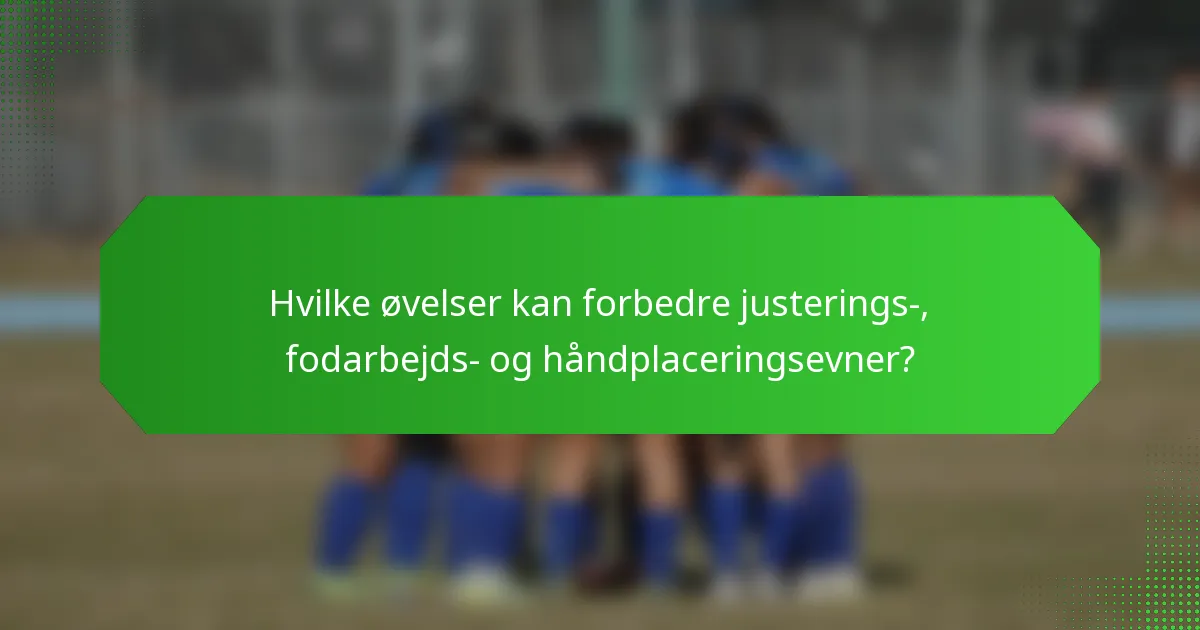 Hvilke øvelser kan forbedre justerings-, fodarbejds- og håndplaceringsevner?