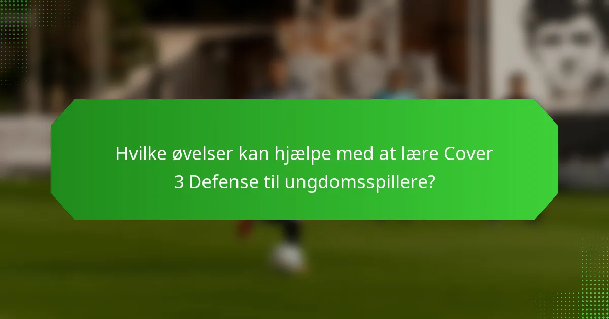 Hvilke øvelser kan hjælpe med at lære Cover 3 Defense til ungdomsspillere?