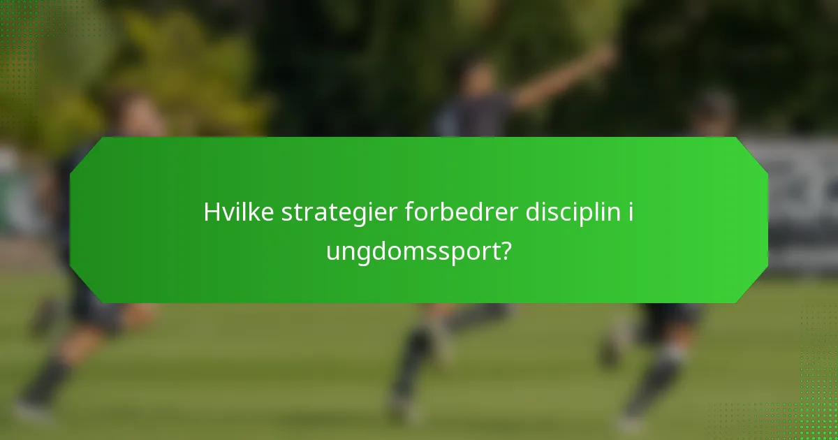 Hvilke strategier forbedrer disciplin i ungdomssport?