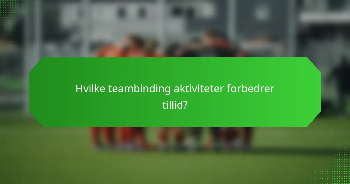 Hvilke teambinding aktiviteter forbedrer tillid?