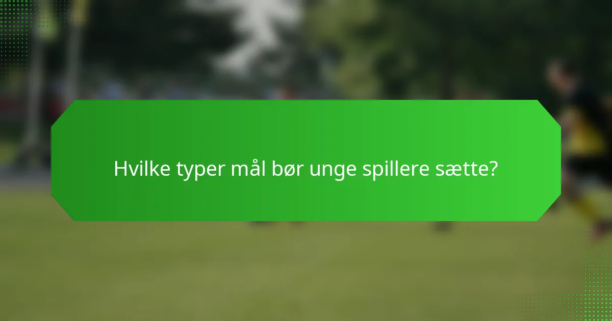 Hvilke typer mål bør unge spillere sætte?