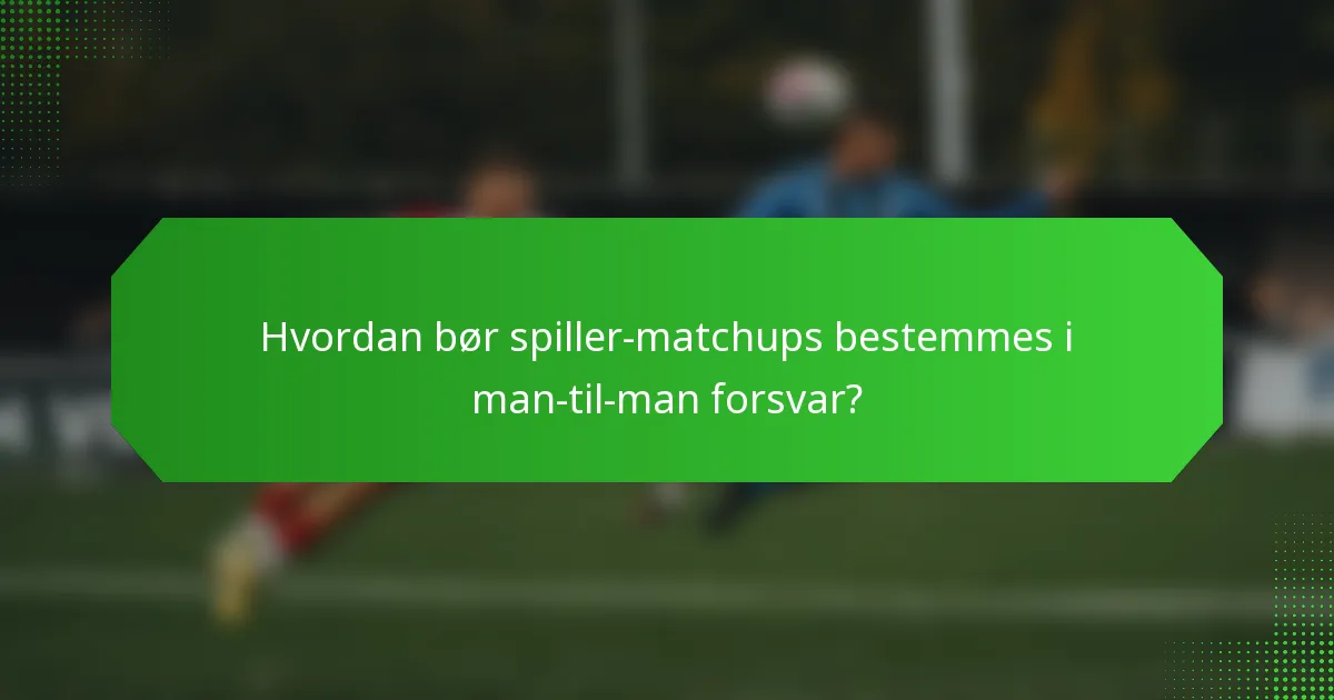 Hvordan bør spiller-matchups bestemmes i man-til-man forsvar?
