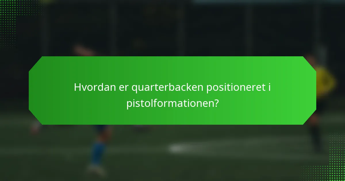 Hvordan er quarterbacken positioneret i pistolformationen?