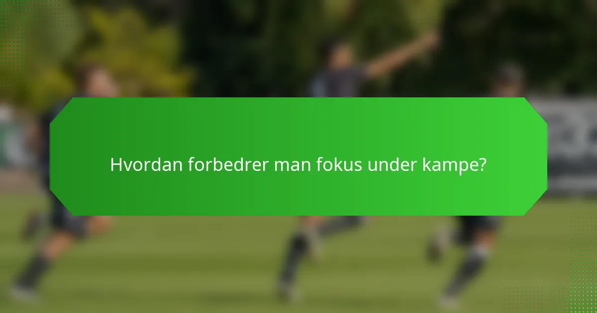 Hvordan forbedrer man fokus under kampe?