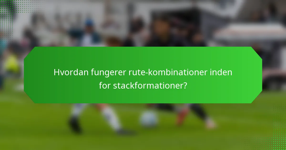 Hvordan fungerer rute-kombinationer inden for stackformationer?
