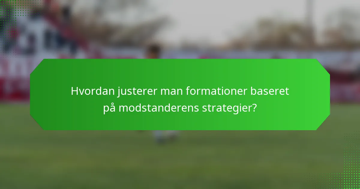 Hvordan justerer man formationer baseret på modstanderens strategier?