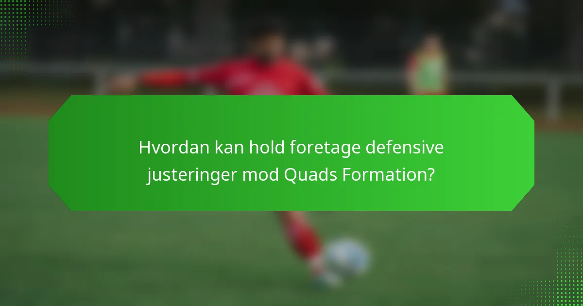 Hvordan kan hold foretage defensive justeringer mod Quads Formation?