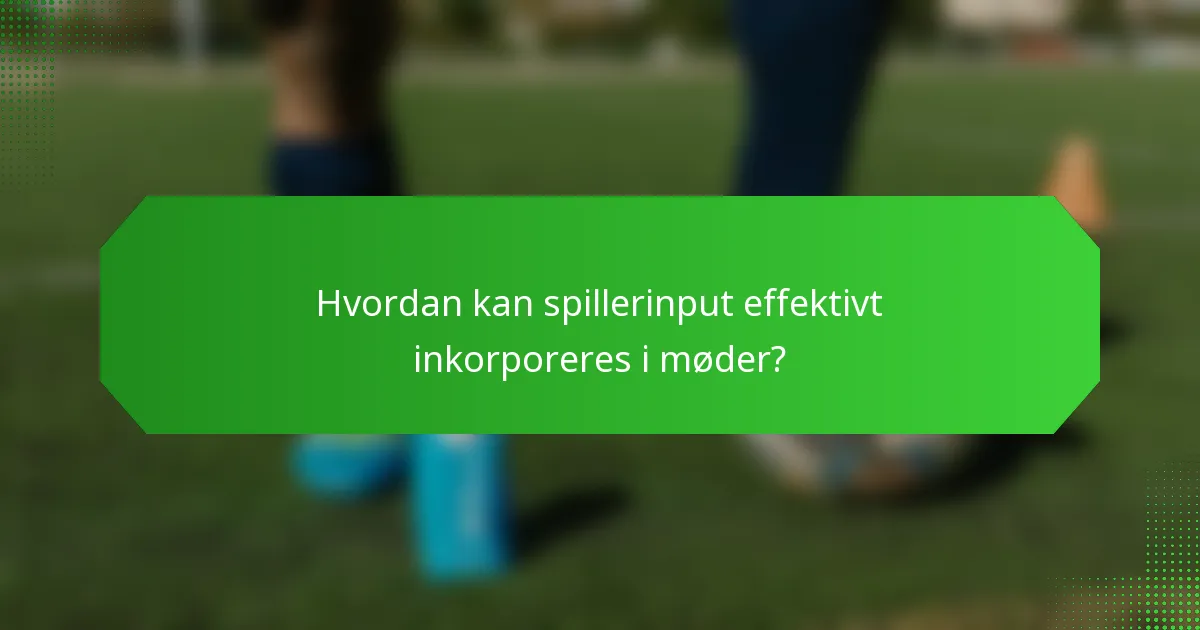 Hvordan kan spillerinput effektivt inkorporeres i møder?