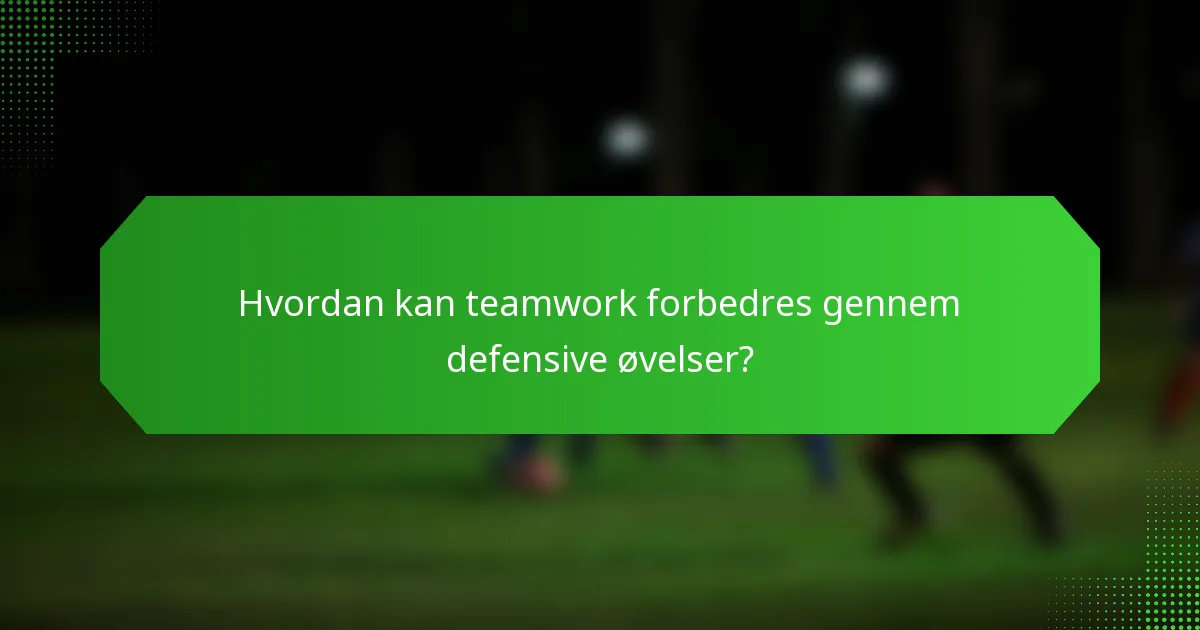 Hvordan kan teamwork forbedres gennem defensive øvelser?