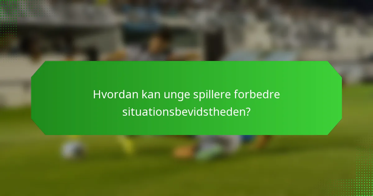 Hvordan kan unge spillere forbedre situationsbevidstheden?