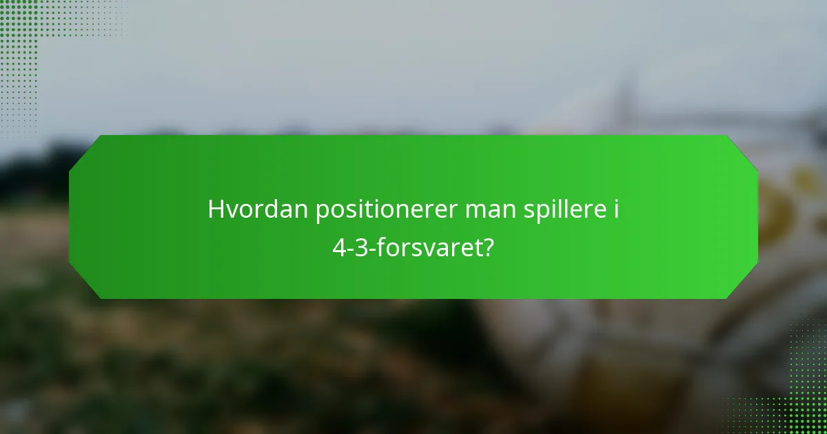 Hvordan positionerer man spillere i 4-3-forsvaret?