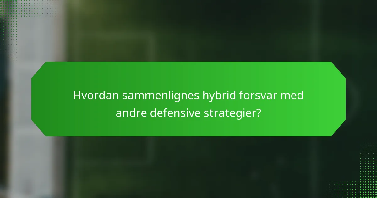 Hvordan sammenlignes hybrid forsvar med andre defensive strategier?