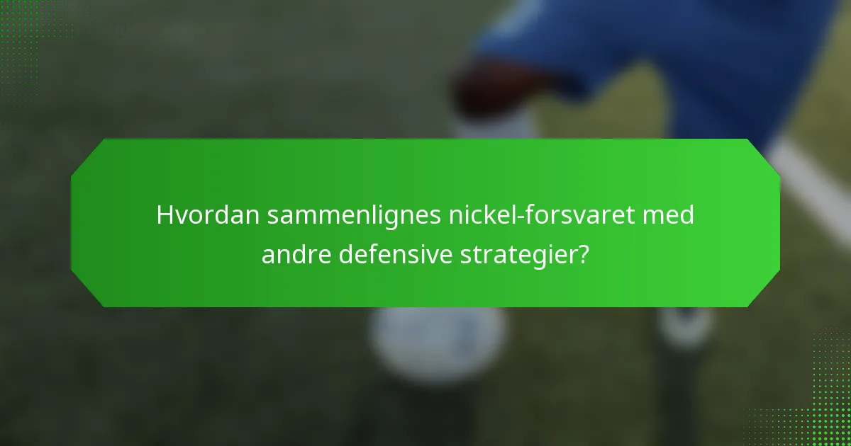 Hvordan sammenlignes nickel-forsvaret med andre defensive strategier?