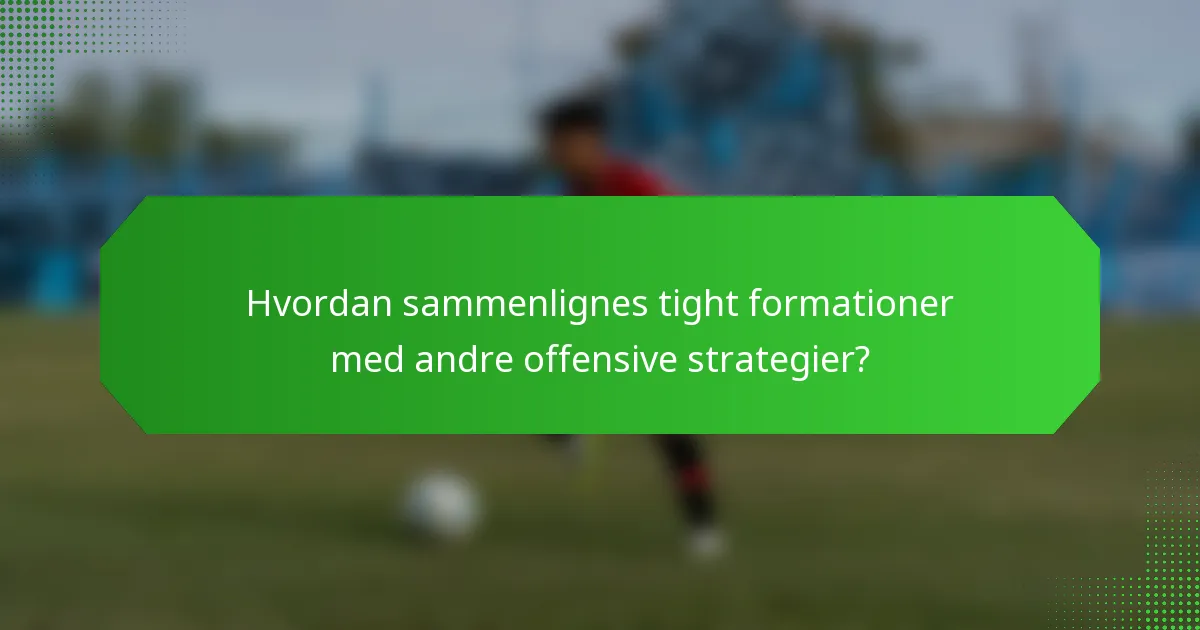 Hvordan sammenlignes tight formationer med andre offensive strategier?