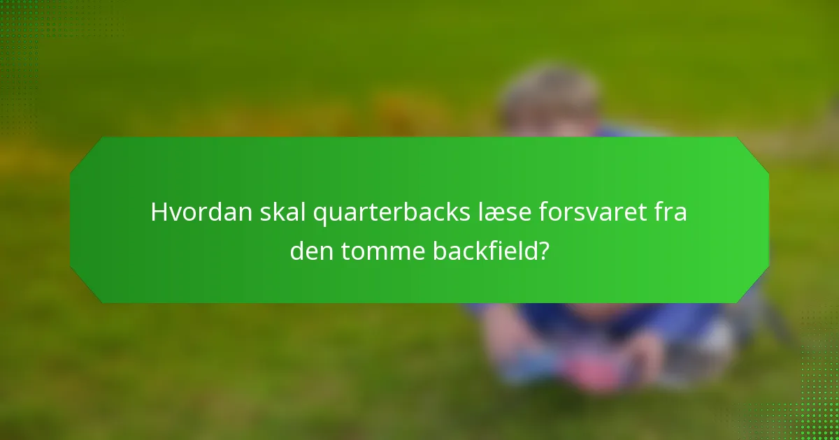 Hvordan skal quarterbacks læse forsvaret fra den tomme backfield?