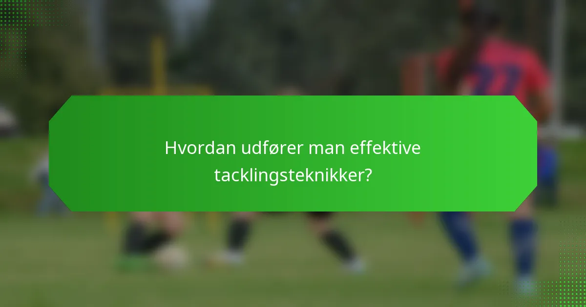 Hvordan udfører man effektive tacklingsteknikker?