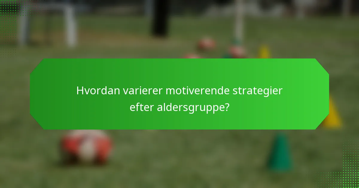 Hvordan varierer motiverende strategier efter aldersgruppe?