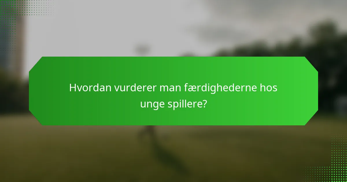 Hvordan vurderer man færdighederne hos unge spillere?