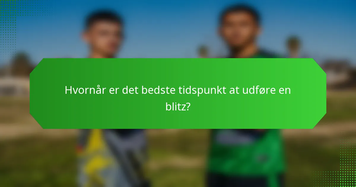Hvornår er det bedste tidspunkt at udføre en blitz?